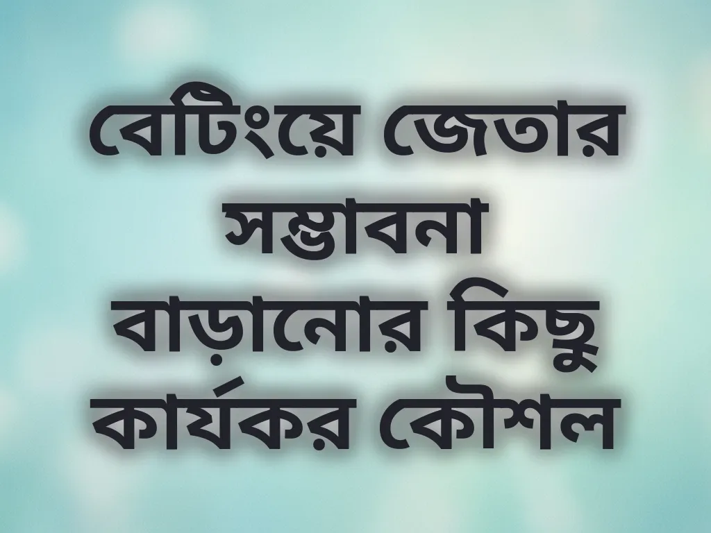 বেটিংয়ে জেতার সম্ভাবনা বাড়ানোর কিছু কার্যকর কৌশল